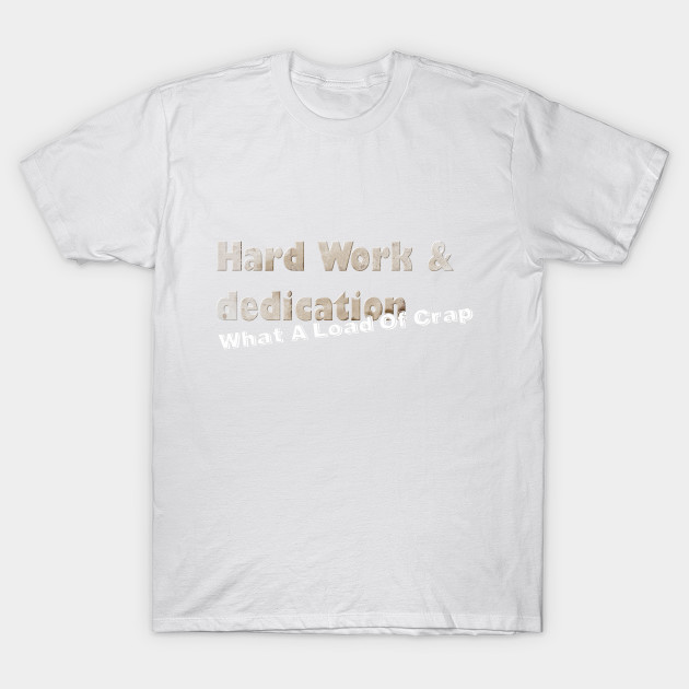 Hard work = crap T-Shirt-TJ